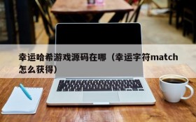幸运哈希游戏源码在哪(幸运字符match怎么获得)