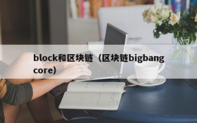 block和区块链(区块链bigbangcore)