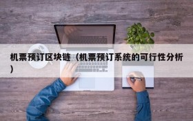 机票预订区块链(机票预订系统的可行性分析)
