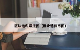 区块链和娱乐圈（区块链和币圈）