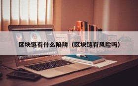 区块链有什么陷阱(区块链有风险吗)