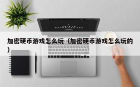 加密硬币游戏怎么玩（加密硬币游戏怎么玩的）