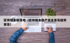 区块链金融落地(区块链金融产业全景及趋势报告)