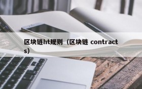 区块链ht规则(区块链 contracts)