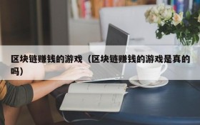 区块链赚钱的游戏（区块链赚钱的游戏是真的吗）