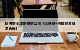 区块链全球供应链公司(区块链+供应链金融龙头股)