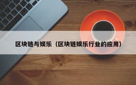 区块链与娱乐(区块链娱乐行业的应用)