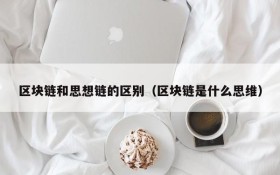 区块链和思想链的区别(区块链是什么思维)