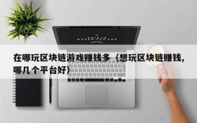 在哪玩区块链游戏赚钱多(想玩区块链赚钱,哪几个平台好)