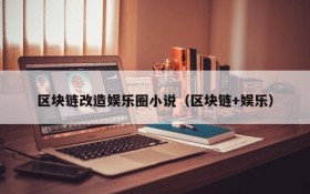 区块链改造娱乐圈小说(区块链+娱乐)
