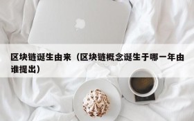 区块链诞生由来(区块链概念诞生于哪一年由谁提出)