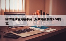 区块链激情竞猜平台(区块链竞猜充200提现)