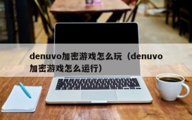 denuvo加密游戏怎么玩(denuvo加密游戏怎么运行)