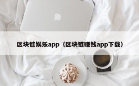 区块链娱乐app(区块链赚钱app下载)