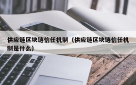 供应链区块链信任机制(供应链区块链信任机制是什么)