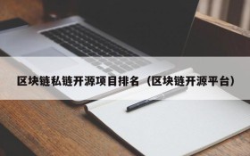 区块链私链开源项目排名(区块链开源平台)