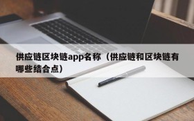供应链区块链app名称(供应链和区块链有哪些结合点)