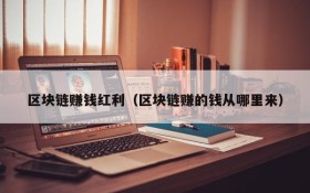 区块链赚钱红利(区块链赚的钱从哪里来)