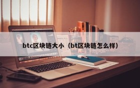 btc区块链大小(bt区块链怎么样)