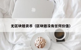 无区块链货币(区块链没有任何价值)