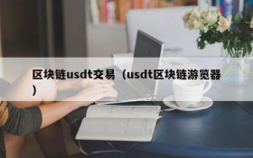 区块链usdt交易(usdt区块链游览器)