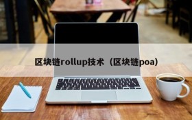 区块链rollup技术(区块链poa)