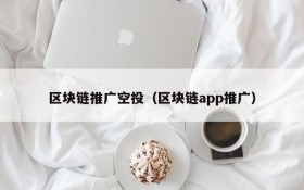 区块链推广空投(区块链app推广)
