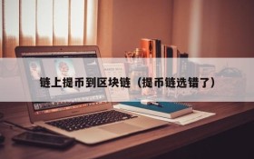 链上提币到区块链(提币链选错了)