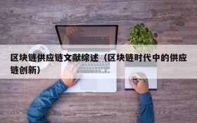 区块链供应链文献综述(区块链时代中的供应链创新)