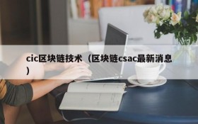 cic区块链技术(区块链csac最新消息)