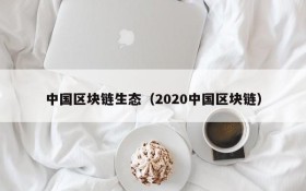 中国区块链生态(2020中国区块链)