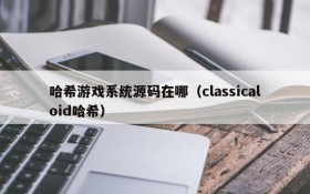 哈希游戏系统源码在哪(classicaloid哈希)