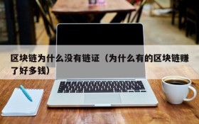 区块链为什么没有链证(为什么有的区块链赚了好多钱)