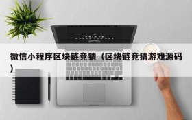 微信小程序区块链竞猜（区块链竞猜游戏源码）
