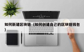 如何新建区块链(如何创建自己的区块链钱包)