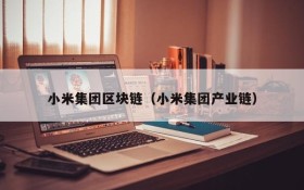 小米集团区块链(小米集团产业链)