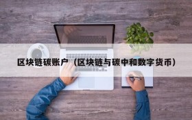 区块链碳账户(区块链与碳中和数字货币)