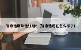 智康链区块链注册6（智康链现在怎么样了）