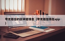 夸克链信的区块链钱包(夸克链信钱包app)