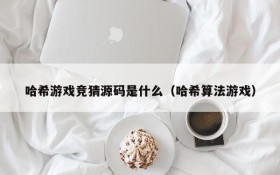 哈希游戏竞猜源码是什么(哈希算法游戏)