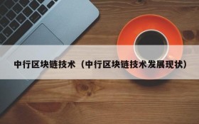 中行区块链技术(中行区块链技术发展现状)