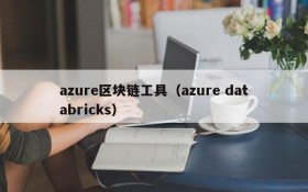 azure区块链工具(azure databricks)