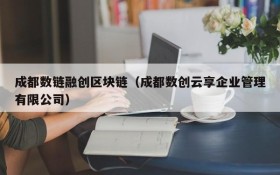 成都数链融创区块链(成都数创云享企业管理有限公司)