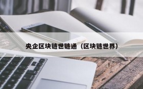 央企区块链世链通(区块链世界)