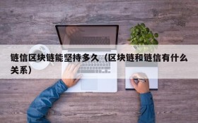 链信区块链能坚持多久(区块链和链信有什么关系)