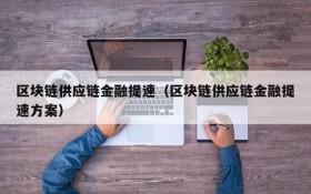 区块链供应链金融提速(区块链供应链金融提速方案)