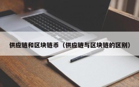 供应链和区块链币(供应链与区块链的区别)