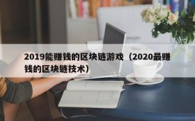 2019能赚钱的区块链游戏(2020最赚钱的区块链技术)