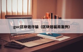 guc区块链诈骗(区块链骗局案例)
