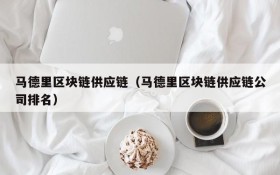 马德里区块链供应链(马德里区块链供应链公司排名)